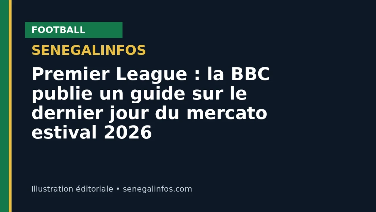 Premier League : la BBC publie un guide sur le dernier jour du mercato estival 2026