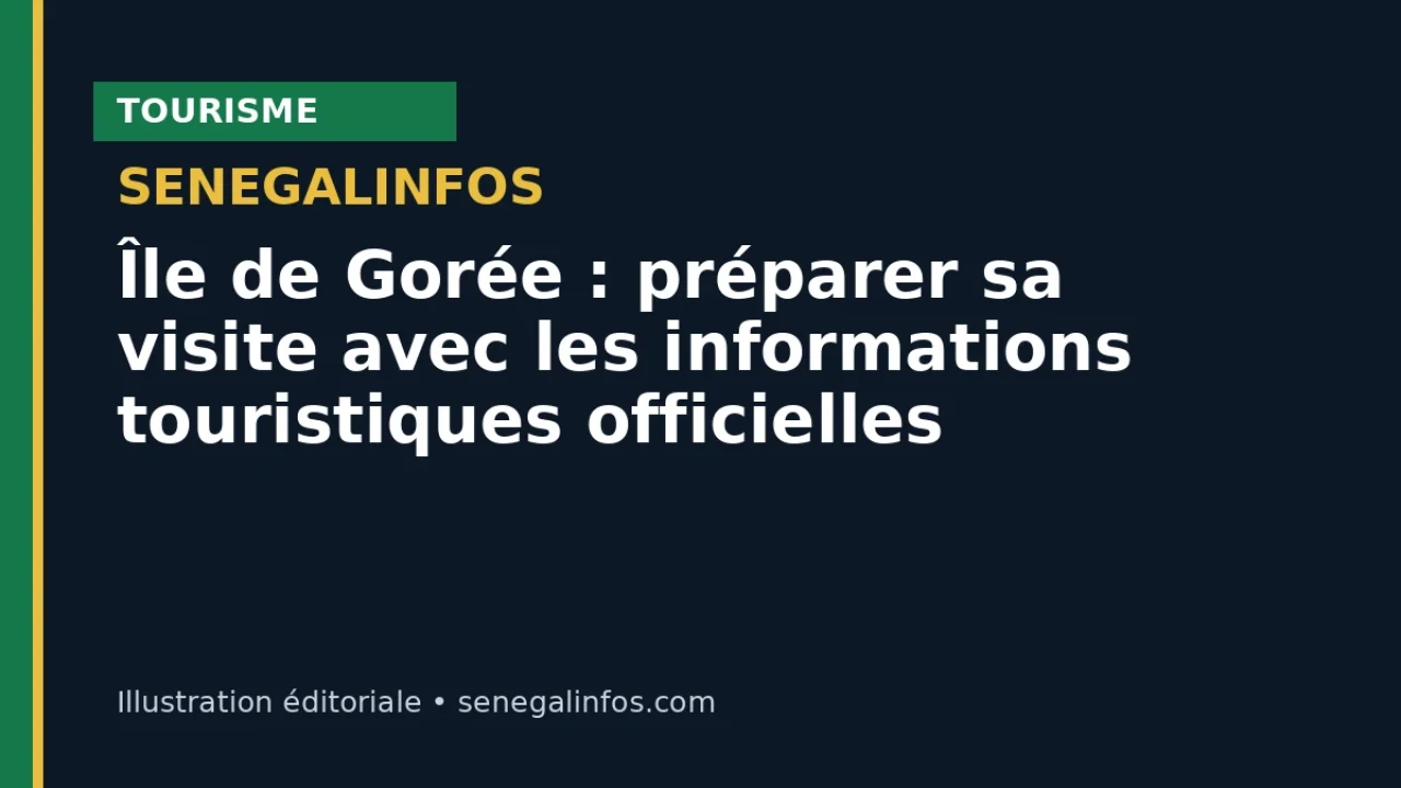 Île de Gorée : préparer sa visite avec les informations touristiques officielles