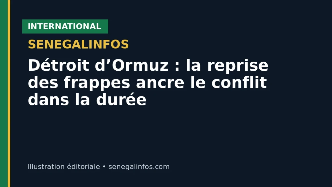 Détroit d’Ormuz : la reprise des frappes ancre le conflit dans la durée